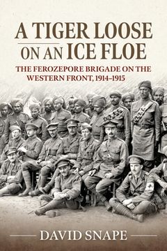 portada A Tiger Loose on an Ice Floe: The Ferozepore Brigade on the Western Front, 1914-1915 (en Inglés)