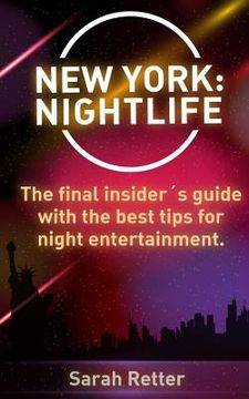 portada New York: Nightlife: The final insider´s guide written by locals in-the-know with the best tips for night entertainment. (en Inglés)