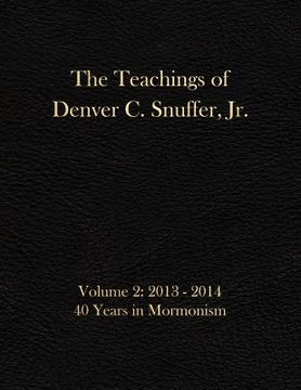 portada The Teachings of Denver C. Snuffer, Jr. Volume 2: 40 Years in Mormonism 2013-2014: Archives Edition 8.5 X 11 in (en Inglés)