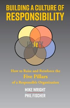 portada Building a Culture of Responsibility: How to Raise - And Reinforce - The Five Pillars of a Responsible Organization Volume 1