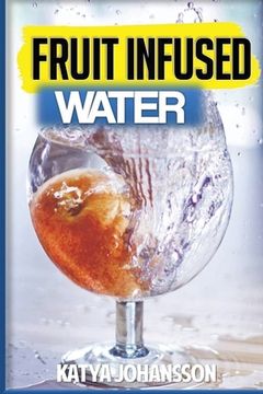 portada Fruit Infused Water: 35 Fruit Infused Water Recipes That Are Better Than Soda!
