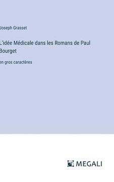 portada L'idée Médicale dans les Romans de Paul Bourget: en gros caractères (in French)