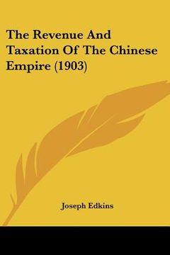 portada the revenue and taxation of the chinese empire (1903) (en Inglés)