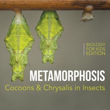portada Metamorphosis: Cocoons & Chrysalis in Insects Biology for Kids Edition (en Inglés)