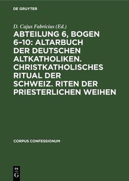 portada Abteilung 6, Bogen 6¿ 10: Altarbuch der Deutschen Altkatholiken. Christkatholisches Ritual der Schweiz. Riten der Priesterlichen Weihen (en Alemán)