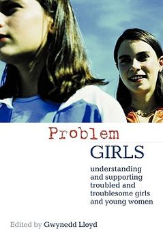 portada problem girls: understanding and supporting troubled and troublesome girls and young women (in English)
