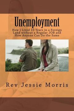 portada Unemployment: How I Lived 10 Years in a Foreign Land without a Regular JOB and How Anyone Can Do the Same (en Inglés)