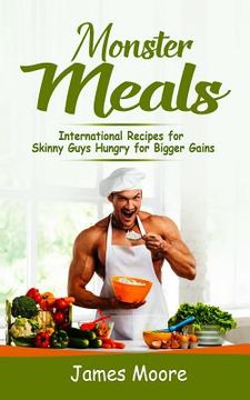 portada Monster Meals: International Recipes for Skinny Guys Hungry for Bigger Gains (en Inglés)