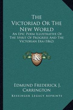 portada the victoriad or the new world: an epic poem illustrative of the spirit of progress and the victorian era (1862) (en Inglés)