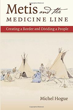 portada Metis and the Medicine Line: Creating a Border and Dividing a People (The David J. Weber Series in the New Borderlands History)