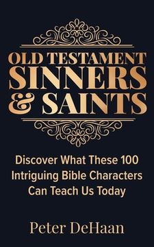 portada Old Testament Sinners and Saints: Discover What These 100 Intriguing Bible Characters Can Teach Us Today (en Inglés)