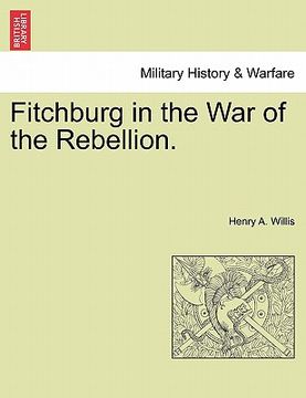 portada fitchburg in the war of the rebellion. (en Inglés)