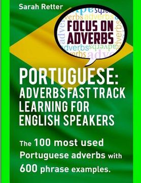 portada Portuguese: Adverbs Fast Track Learning for English Speakers: The 100 most used Portuguese adverbs with 600 phrase examples. (en Inglés)