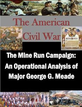 portada The Mine Run Campaign: An Operational Analysis of Major George G. Meade (en Inglés)