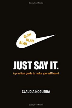 portada Just say it: A Practical Guide to Help you to be Heard. (en Inglés)