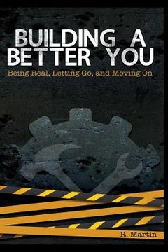 portada Building A Better You: Being Real, Letting Go, and Moving On (en Inglés)