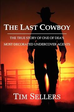portada the last cowboy: the true story of one of dea ` s most decorated undercover agents
