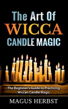 portada The Art Of Wicca Candle Magic: The Beginner's Guide to Practicing Wiccan Candle Magic (en Inglés)