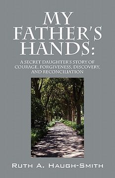 portada my father's hands: a secret daughter's story of courage, forgiveness, discovery, and reconciliation (in English)