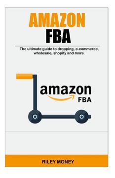 portada Amazon Fba: The ultimate guide to dropping, e-commerce, wholesale, shopify and more