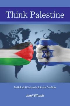 portada Think Palestine: To Unlock U.S.-Israelis & Arabs Conflicts (en Inglés)