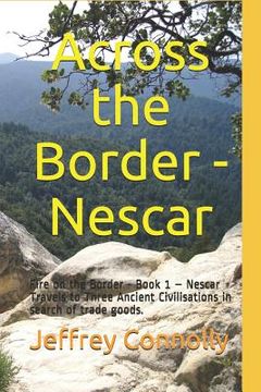 portada Across the Border - Nescar: Fire on the Border - Book 1 - Nescar Travels to Three Ancient Civilisations in search of trade goods. (in English)
