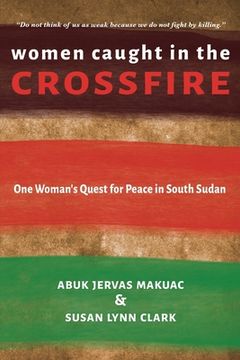 portada Women Caught in the Crossfire: One Woman's Quest for Peace in South Sudan (en Inglés)