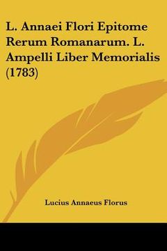 portada l. annaei flori epitome rerum romanarum. l. ampelli liber memorialis (1783) (en Inglés)