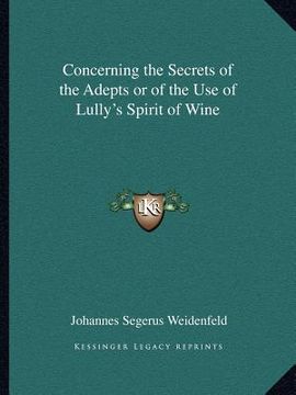 portada concerning the secrets of the adepts or of the use of lully's spirit of wine (en Inglés)