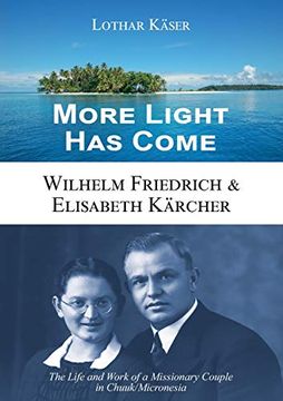 portada More Light has Come: Wilhelm Friedrich & Elisabeth Kärcher: The Life and Work of a Missionary Couple in Chuuk (in English)