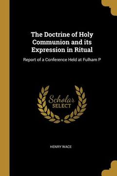 portada The Doctrine of Holy Communion and its Expression in Ritual: Report of a Conference Held at Fulham P