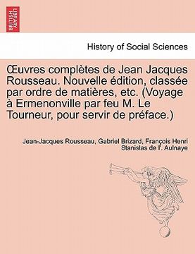 portada Uvres Completes de Jean Jacques Rousseau. Nouvelle Dition, Class E Par Ordre de Mati Res, Etc. (Voyage Ermenonville Par Feu M. Le Tourneur, Pour Servi (in French)