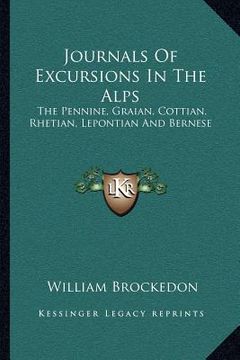 portada journals of excursions in the alps: the pennine, graian, cottian, rhetian, lepontian and bernese (en Inglés)
