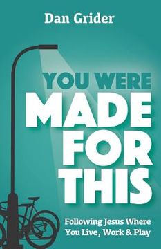 portada You Were Made for This: Following Jesus Where You Live, Work & Play (en Inglés)