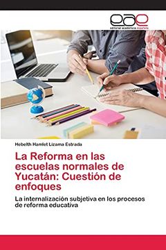 portada La Reforma en las Escuelas Normales de Yucatán: Cuestión de Enfoques