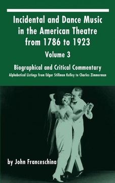 portada Incidental and Dance Music in the American Theatre From 1786 to 1923: Volume 3, Biographical and Critical Commentary - Alphabetical Listings From Edgar Stillman Kelley to Charles Zimmerman (Hardback) 