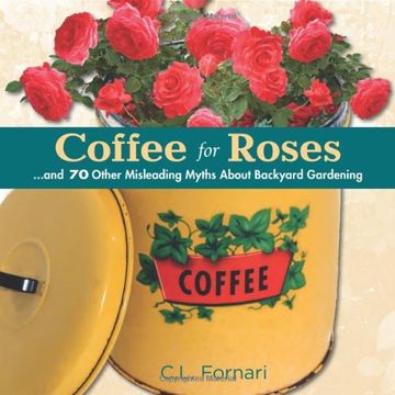 portada Coffee for Roses: And 70 Other Misleading Myths about Backyard Gardening (en Inglés)