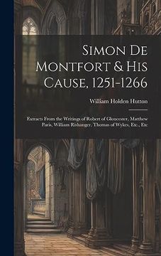 portada Simon de Montfort & his Cause, 1251-1266: Extracts From the Writings of Robert of Gloucester, Matthew Paris, William Rishanger, Thomas of Wykes, Etc. , etc (en Inglés)