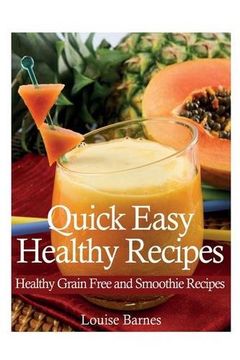 portada Quick Easy Healthy Recipes: Healthy Grain Free and Smoothie Recipes