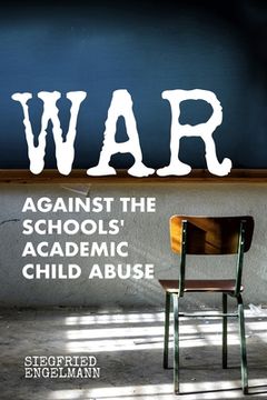 portada War Against the Schools' Academic Child Abuse (en Inglés)