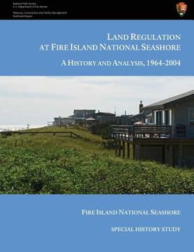 portada Land Regulation at Fire Island National Seashore A History and Analysis, 1964-2004 (en Inglés)