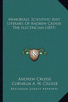 portada memorials, scientific and literary, of andrew crosse the electrician (1857) (en Inglés)