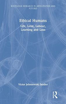 portada Ethical Humans: Life, Love, Labour, Learning and Loss (Routledge Research in Anticipation and Futures) (en Inglés)