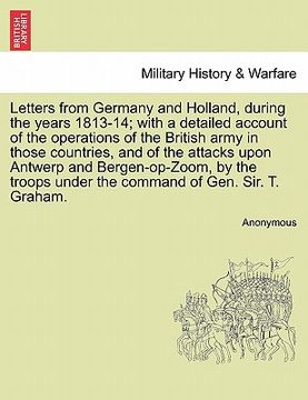 portada letters from germany and holland, during the years 1813-14; with a detailed account of the operations of the british army in those countries, and of t (en Inglés)
