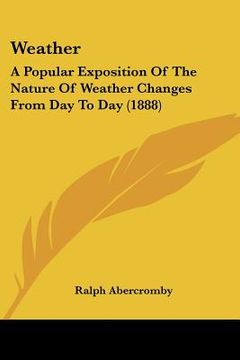 portada weather: a popular exposition of the nature of weather changes from day to day (1888) (en Inglés)