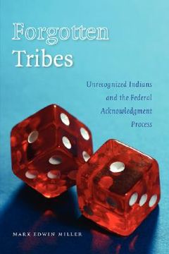 forgotten tribes,unrecognized indians and the federal acknowledgment process (en Inglés)