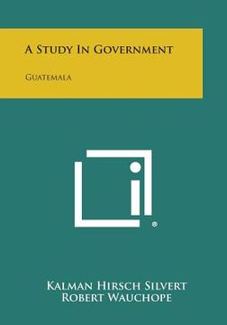 portada A Study in Government: Guatemala (en Inglés)