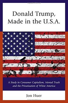 portada Donald Trump, Made in the USA: A Study in  Consumer Capitalism, Mental Trash and the Privatization of White America