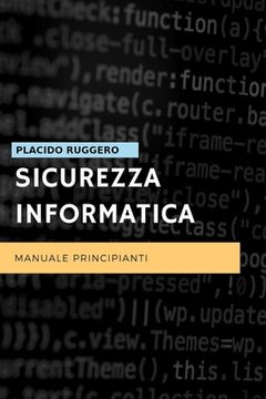 portada Sicurezza Informatica - Manuale Principianti: Un ottimo manuale per avvicinarsi al mondo della sicurezza informatica personale (in Italian)