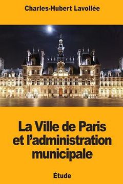 portada La Ville de Paris et l'administration municipale (en Francés)